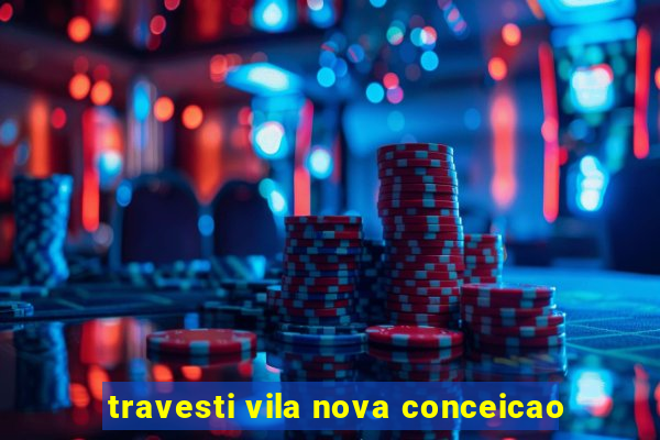 travesti vila nova conceicao